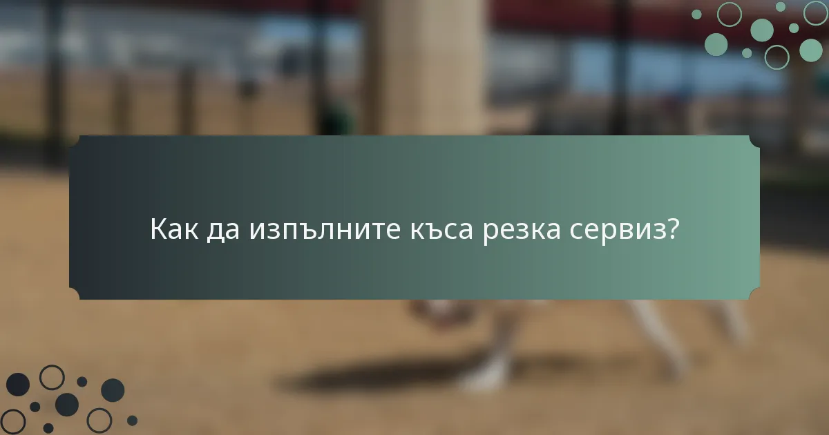 Как да изпълните къса резка сервиз?