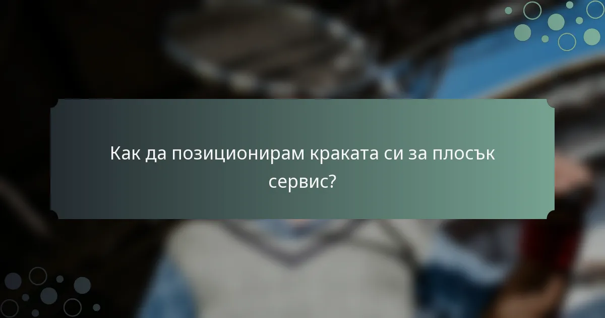 Как да позиционирам краката си за плосък сервис?