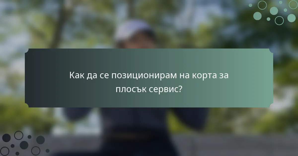 Как да се позиционирам на корта за плосък сервис?