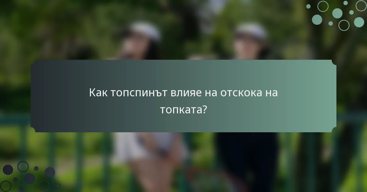 Как топспинът влияе на отскока на топката?