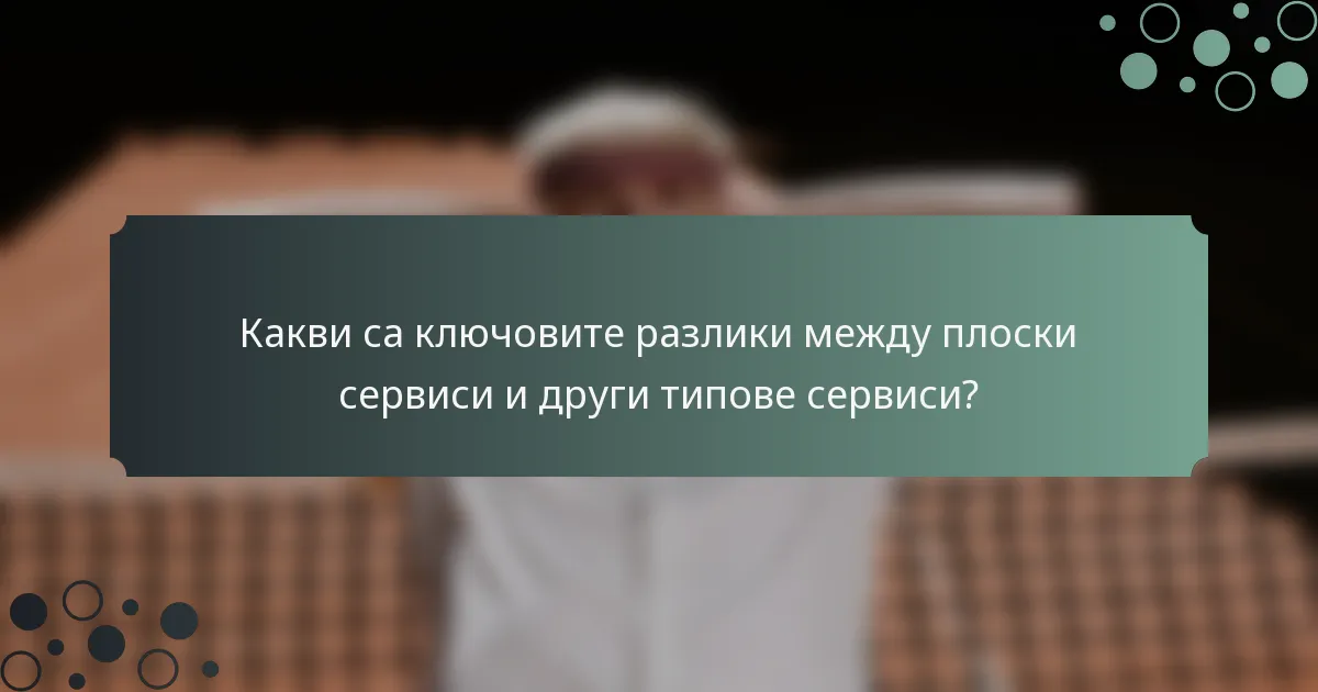 Какви са ключовите разлики между плоски сервиси и други типове сервиси?
