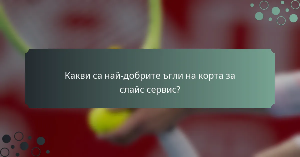 Какви са най-добрите ъгли на корта за слайс сервис?