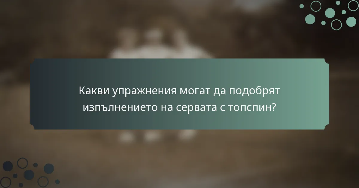 Какви упражнения могат да подобрят изпълнението на сервата с топспин?