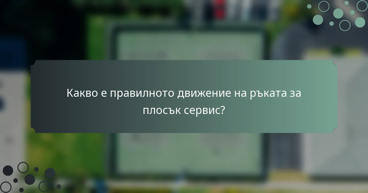 Какво е правилното движение на ръката за плосък сервис?
