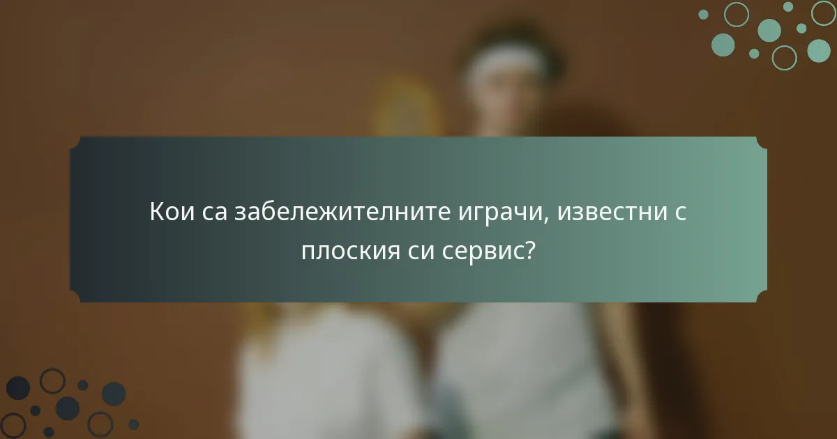 Кои са забележителните играчи, известни с плоския си сервис?
