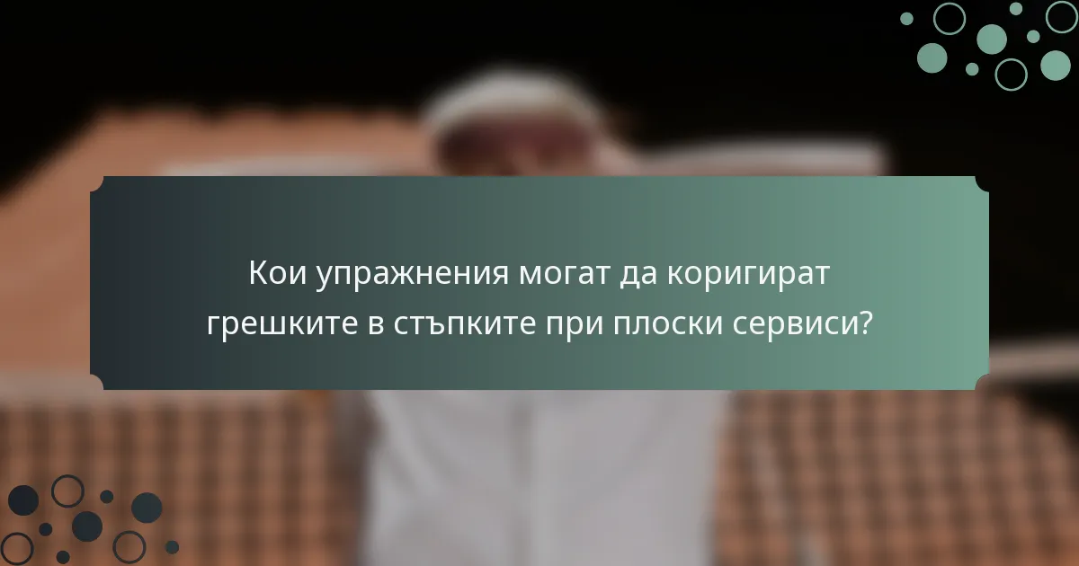 Кои упражнения могат да коригират грешките в стъпките при плоски сервиси?