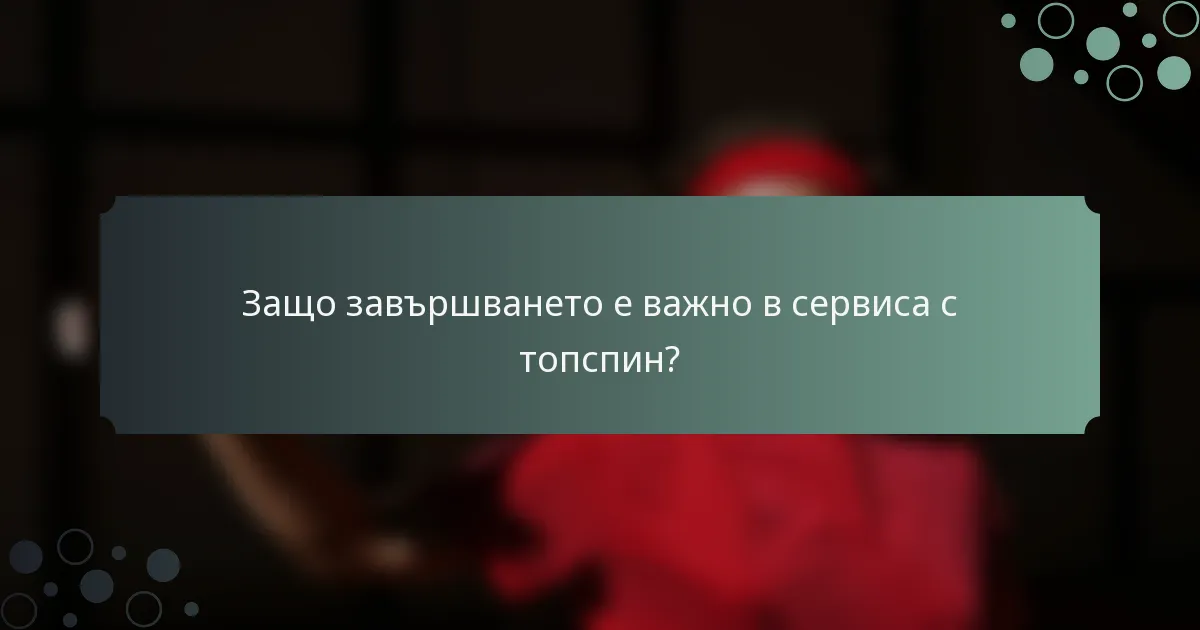 Защо завършването е важно в сервиса с топспин?
